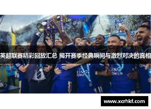 英超联赛精彩回放汇总 揭开赛季经典瞬间与激烈对决的真相